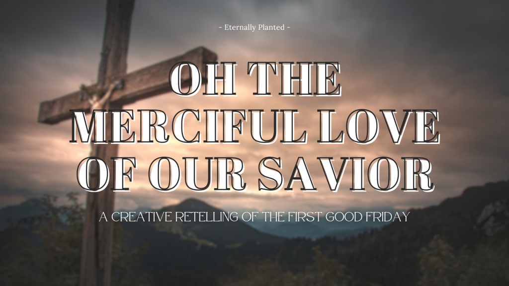 Oh the Merciful Love of Our Savior: A Creative Retelling of the First Good Friday